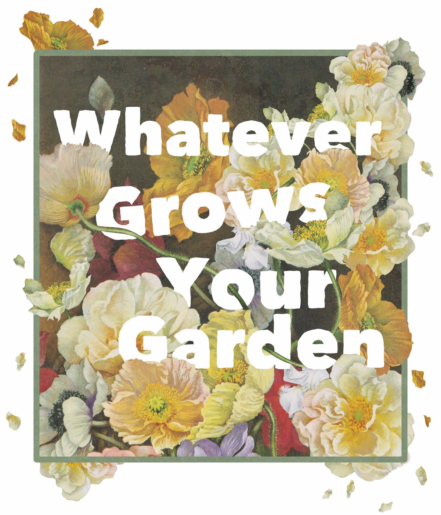 Whatever Grows Your Garden Print