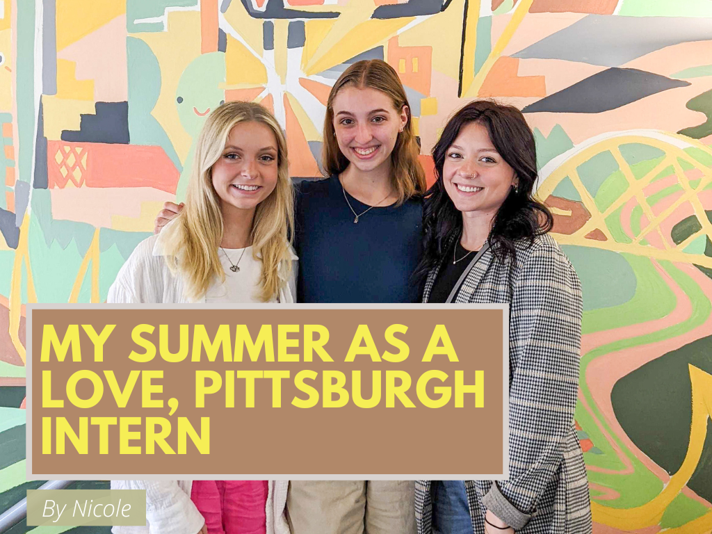 Reflecting on this summer as a love, Pittsburgh Intern by Nicole
