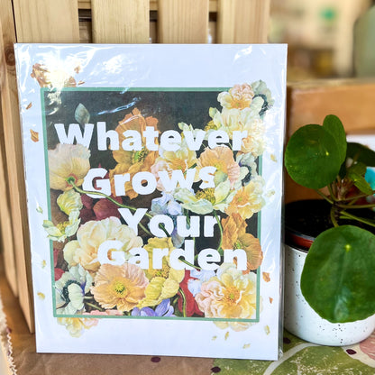 Whatever Grows Your Garden Print